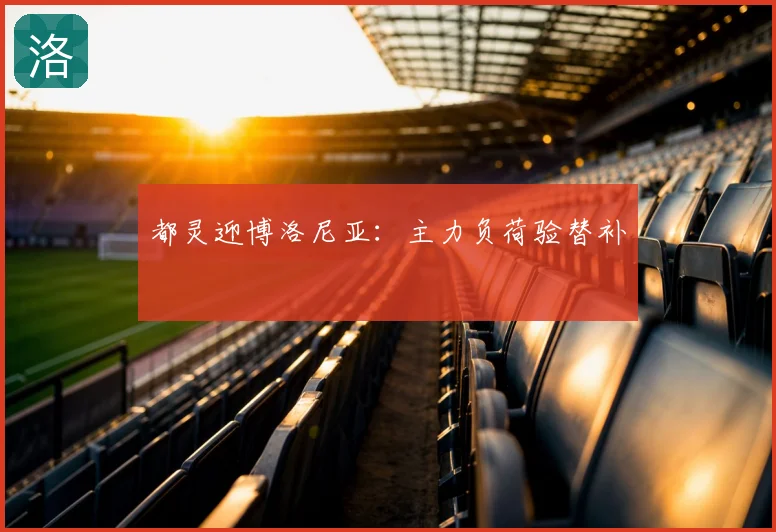 都灵迎博洛尼亚:主力负荷验替补